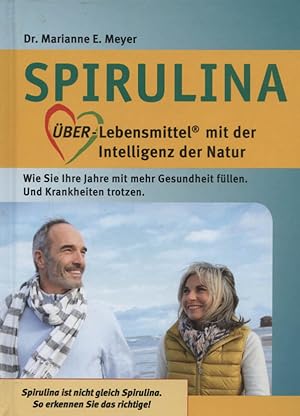 Spirulina. Über-Lebensmittel mit der Intelligenz der Natur. Wie Sie Ihre Jahre mit mehr Gesundhei...