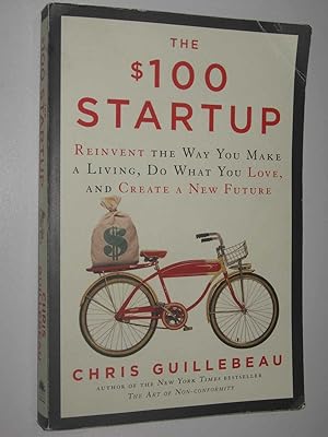 The $100 Startup : Reinvent the Way You Make a Living, Do What You Love, and Create a New Future