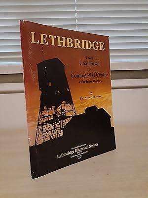 Lethbridge: From Coal Town to Commercial Centre, A Business History