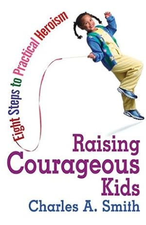 Seller image for Raising Courageous Kids: Eight Steps to Practical Heroism for sale by Reliant Bookstore