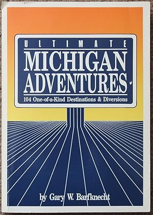 Ultimate Michigan Adventures : 104 One-of-a-Kind Destinations & Diversions