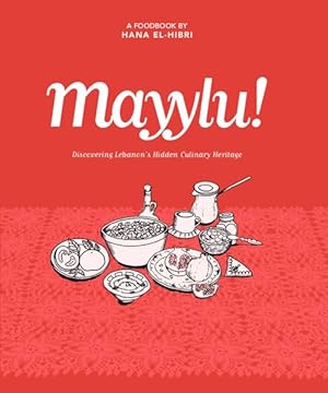 Imagen del vendedor de Mayylu! : Discovering Lebanon?s Hidden Culinary Heritage a la venta por GreatBookPrices