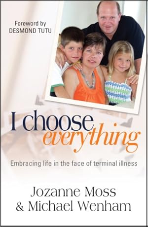 Imagen del vendedor de I Choose Everything : Embracing Life in the Face of Terminal Illness a la venta por GreatBookPricesUK