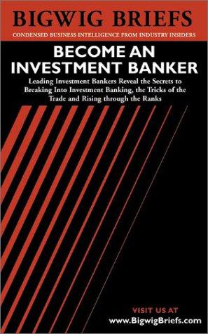 Bild des Verkufers fr Become an Investment Banker: Leading Investment Bankers Reveal the Secrets to Success as an Investment Banker (Bigwig Briefs S.) zum Verkauf von WeBuyBooks