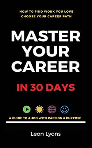 Seller image for How To Find Work You Love Choose your career path, Master Your Career in 30 days: find a job with passion & purpose in your life: A Guide To A Job With Passion & Purpose for sale by WeBuyBooks