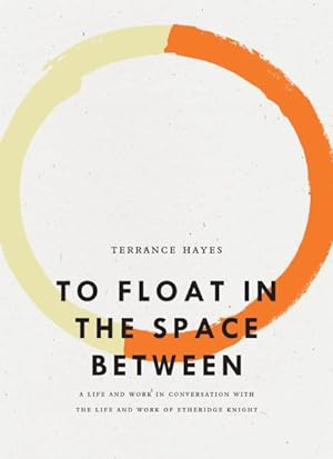 Immagine del venditore per To Float in the Space Between : A Life and Work in Conversation with the Life and Work of Etheridge Knight venduto da GreatBookPrices