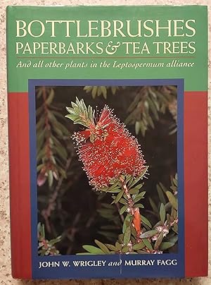 BOTTLEBRUSHES, PAPERBARKS & TEA TREES And all Other Plants in the Leptospermum Alliance.