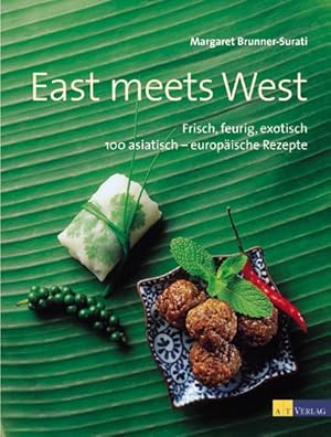 East meets west: Frisch, feurig, exotisch - 100 asiatisch-europäische Rezepte