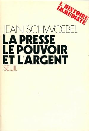 La presse, le pouvoir et l'argent - Jean Schwoebel