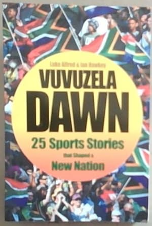 Vuvuzela Dawn ; 25 sports stories that shaped a new nation