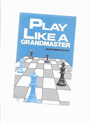 Seller image for Play Like a Grandmaster -by Alexander Kotov / Batsford Chess Books series )( Grand Master )( Figurine Algebraic Notations ) for sale by Leonard Shoup