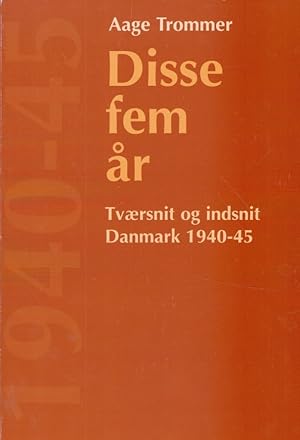 Disse fem ar. Tvaersnit og indsnit Danmark 1940-45.