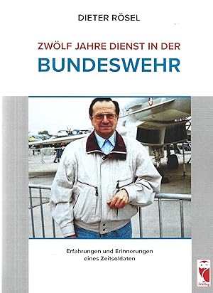 Zwölf Jahre Dienst in der Bundeswehr: Erfahrungen und Erinnerungen eines Zeitsoldaten