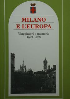 Milano e l'Europa. Viaggiatori e memorie 1594-1986.