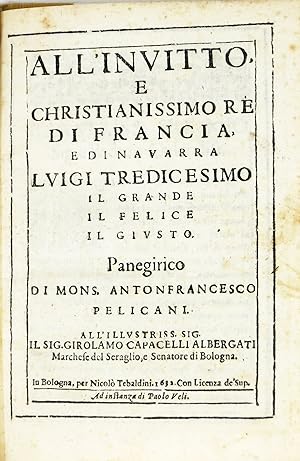 All'Invitto e Christianissimo Re di Francia e di Navarra Luigi Tredicesimo Il Grande, Il Felice, ...