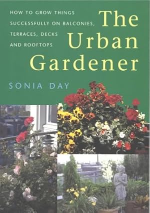 Bild des Verkufers fr The Urban Gardener: How to Grow Things Successfully on Balconies, Terraces, Decks & Rooftops zum Verkauf von WeBuyBooks