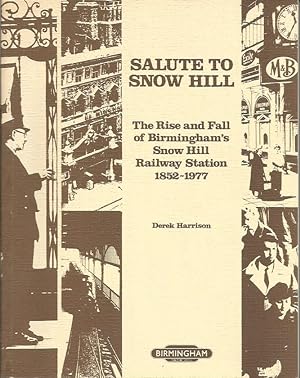 SALUTE TO SNOW HILL: The Rise and Fall of Birmingham's Snow Hill Railway Station 1852-1977