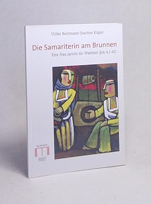 Bild des Verkufers fr Die Samariterin am Brunnen : eine Frau spricht die Wahrheit (Joh 4, 1 - 42) / Ulrike Bechmann/Joachim Kgler. [Hrsg.: Katholisches Bibelwerk e.V.] zum Verkauf von Versandantiquariat Buchegger