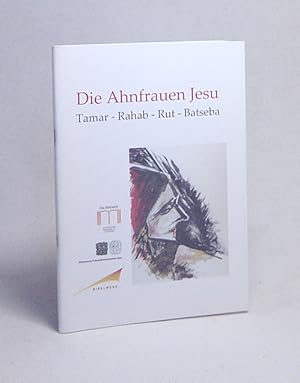 Seller image for Die Ahnfrauen Jesu : Tamar, Rahab, Rut, Batseba / Dizesane Frauenkommission Linz . Dorothea Schwarzbauer-Haupt ; Franz Kogler for sale by Versandantiquariat Buchegger