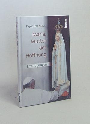 Seller image for Maria, Mutter der Hoffnung : Ermutigungen / Papst Franziskus. [Zsstellung: Volker Bauch] for sale by Versandantiquariat Buchegger