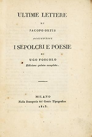 Immagine del venditore per Ultime lettere di Jacopo Ortis. Aggiuntovi i Sepolcri e Poesie. Edizione quinta completa. venduto da Libreria Antiquaria Gonnelli