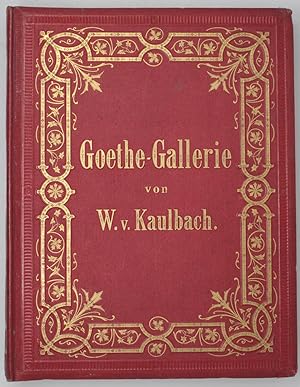 Goethe-Gallerie. Nach Original-Cartons von Wilhelm v. Kaulbach. Mit erlautendem Text von Friedric...