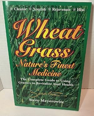 Wheatgrass Nature's Finest Medicine: The Complete Guide to Using Grass Foods & Juices to Revitali...