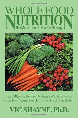 Seller image for Whole Food Nutrition: The Missing Link in Vitamin Therapy: The Difference Between Nutrients WITHIN Foods vs. Isolated Vitamins & how they affect your health for sale by WeBuyBooks