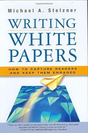 Seller image for Writing White Papers: How to Capture Readers And Keep Them Engaged for sale by WeBuyBooks