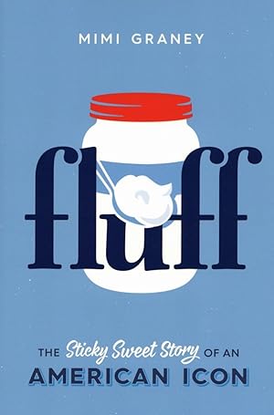Fluff: The Sticky Sweet Story of an American Icon