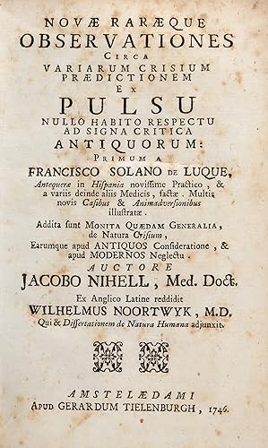 Immagine del venditore per Novae raraeque observationes circa variarum crisium praedictionem ex pulsu nullo habito respectu ad signa critica antiquorum: Primum a Francisco Solano de Luque, antquerae in Hispania novissime practico, & a variis deinde aliis medicis factae. Multis novis casibus & animadversionibus illustrata. Addita sunt Monita quaedam generalia, de natura crisium, earumque apud Antiquos consideratione, & apud Modernos neglectu. Auctore Jacobo Nihell. venduto da Libreria Antiquaria Gonnelli