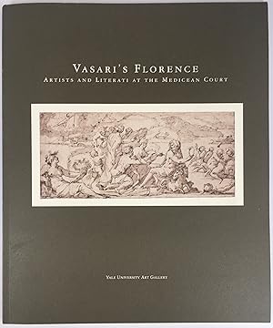 Vasari's Florence: Artists and Literati at the Medicean Court