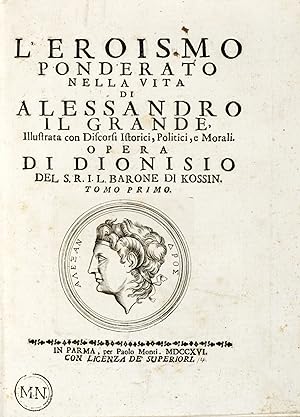 L'eroismo ponderato nella vita di Alessandro Il Grande, illustrata con Discorsi Istorici, Politic...