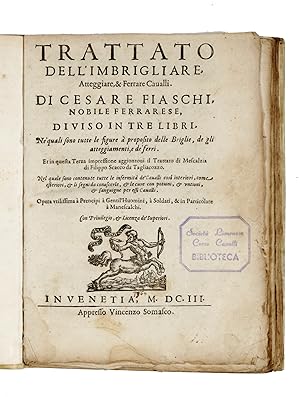 Trattato dell'imbrigliare, atteggiare, & ferrare Cavalli, diviso in tre libri.in questa terza imp...