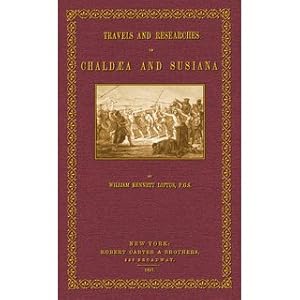 Bild des Verkufers fr Travels and Researches in Chaldaea and Susiana With an account of Excavations at Warka, the "Erech" of Nimrod, and Sush "Shushan the Palace" of Esther in 1849-1852 zum Verkauf von Versandantiquariat Nussbaum