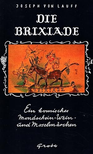 Seller image for Die Brixiade : Ein komisches Mondschein-, Wein- und Mosel-Mrchen. Mit 6 Bildern vom Verfasser for sale by Versandantiquariat Nussbaum