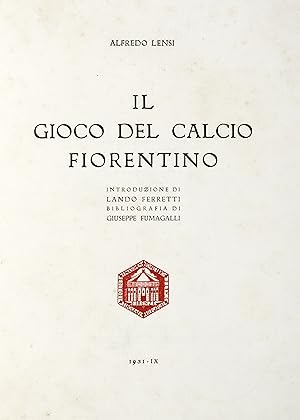 Il Gioco del Calcio Fiorentino. Introduzione di Lando Ferretti. Bibliografia di Giuseppe Fumagalli.