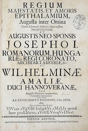 Regium Majestatis, et Amoris Epithalamium, Augusta inter Omina Omina Hymenaeo Austriaco Auspicati...