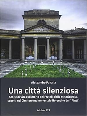 Bild des Verkufers fr Una citt silenziosa. Storie di vita e di morte dei Fratelli della Misericordia, sepolti nel Cimitero monumentale fiorentino di "Pinti". zum Verkauf von FIRENZELIBRI SRL