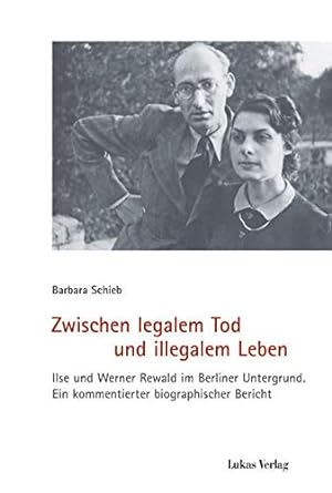 Zwischen legalem Tod und illegalem Leben. Ilse und Werner Rewald im Berliner Untergrund. Ein komm...