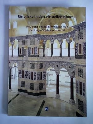 Immagine del venditore per Einblicke in den virtuellen Himmel. Neue und alte Bilder vom Inneren der Hagia Sophia in Istanbul venduto da Celler Versandantiquariat