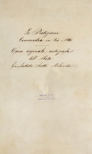 Le protezioni. Commedia in tre Atti. Opera originale autografa dell'Abate Giovambattista Scotti M...