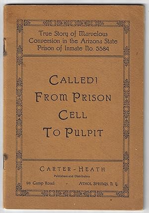 Called! From Prison Cell to Pulpit. True Story of Marvelous Conversion of the Arizona State Priso...