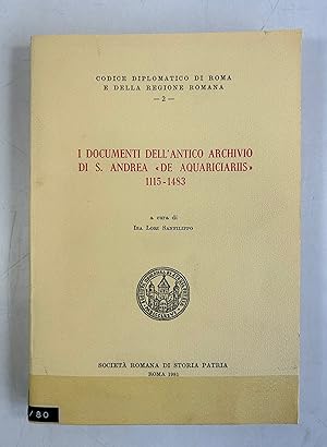 Seller image for I Documenti Dell'Antico Archivio Di S. Andrea 'De Aquariciariis' 1115 - 1483. (= Codice diplomatico di Roma e della regione romana ; 2). for sale by Antiquariat Bookfarm