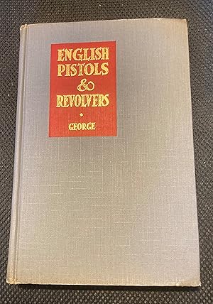 ENGLISH PISTOLS AND REVOLVERS. Historical Outline of the Development and Design of English Hand F...