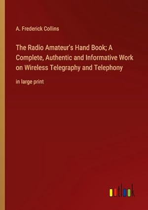 Seller image for The Radio Amateur's Hand Book; A Complete, Authentic and Informative Work on Wireless Telegraphy and Telephony for sale by BuchWeltWeit Ludwig Meier e.K.
