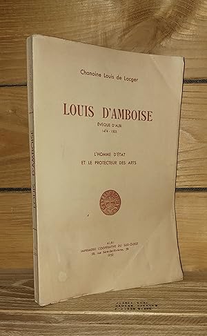 LOUIS D'AMBOISE, EVEQUE D'ALBI 1474-1503 : L'homme d'état et le protecteur des arts