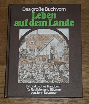 Bild des Verkufers fr Das groe Buch vom Leben auf dem Lande. Ein praktisches Handbuch fr Realisten und Trumer. zum Verkauf von Antiquariat Gallenberger