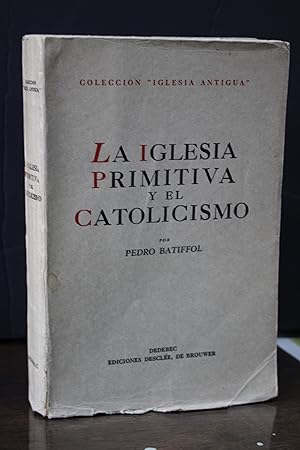 La Iglesia primitiva y el catolicismo.- Batiffol, Pedro.