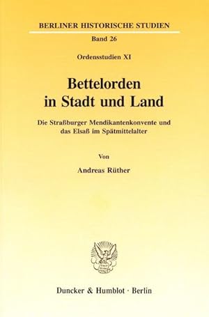 Bettelorden in Stadt und Land: Die Straßburger Mendikantenkonvente und das Elsaß im Spätmittelalt...